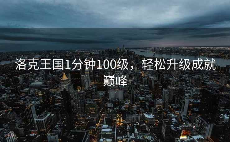 洛克王国1分钟100级，轻松升级成就巅峰